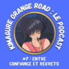 Kimagure Orange Road : Podcast #7 – « Entre confiance et regrets »
